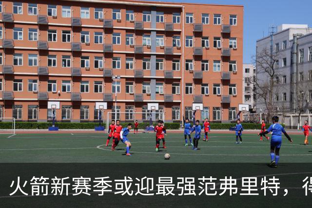 火箭新赛季或迎最强范弗里特，得分压力减轻