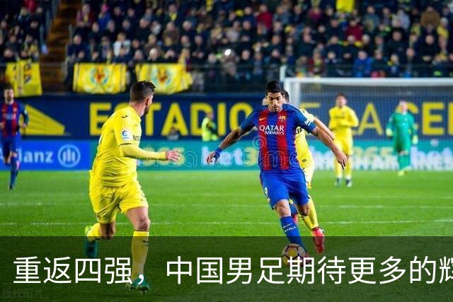 重返四强，中国男足期待更多的辉煌